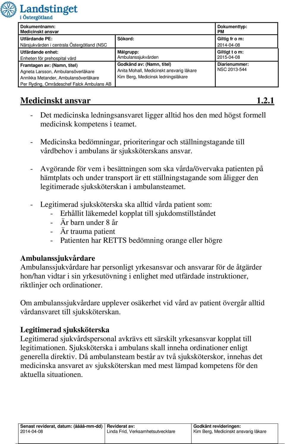 - Avgörande för vem i besättningen som ska vårda/övervaka patienten på hämtplats och under transport är ett ställningstagande som åligger den legitimerade sjuksköterskan i ambulansteamet.