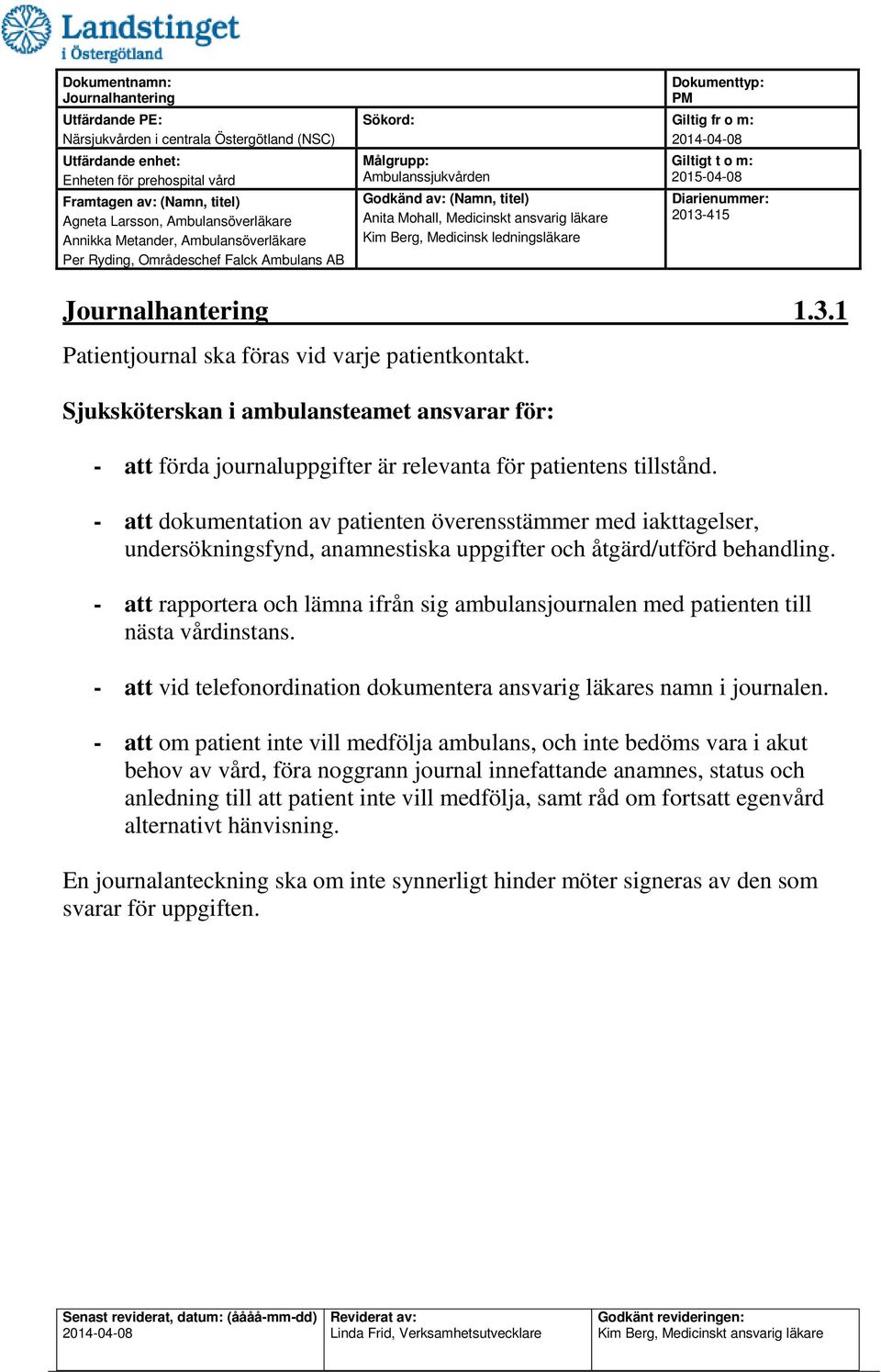 - att dokumentation av patienten överensstämmer med iakttagelser, undersökningsfynd, anamnestiska uppgifter och åtgärd/utförd behandling.