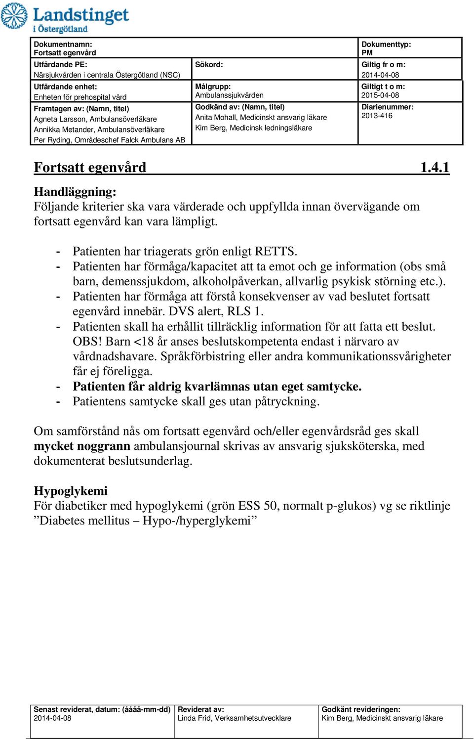 - Patienten har förmåga att förstå konsekvenser av vad beslutet fortsatt egenvård innebär. DVS alert, RLS 1. - Patienten skall ha erhållit tillräcklig information för att fatta ett beslut. OBS!