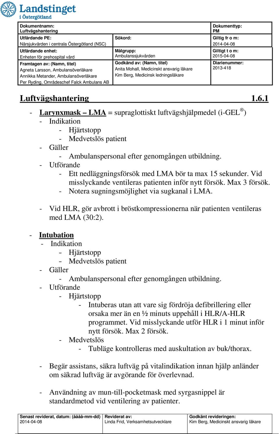 - Utförande - Ett nedläggningsförsök med LMA bör ta max 15 sekunder. Vid misslyckande ventileras patienten inför nytt försök. Max 3 försök. - Notera sugningsmöjlighet via sugkanal i LMA.