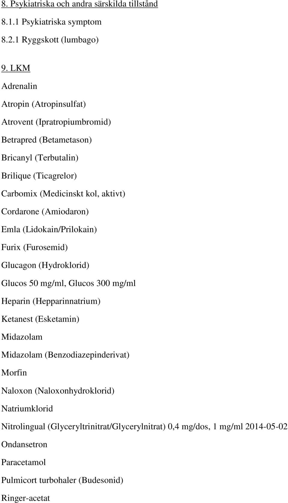 Cordarone (Amiodaron) Emla (Lidokain/Prilokain) Furix (Furosemid) Glucagon (Hydroklorid) Glucos 50 mg/ml, Glucos 300 mg/ml Heparin (Hepparinnatrium) Ketanest (Esketamin)