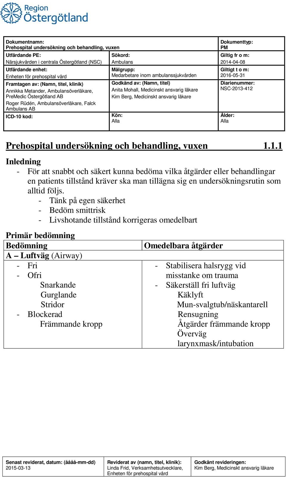 -04-08 2016-05-31 NSC-2013-412 Ålder: Alla Prehospital undersökning och behandling, vuxen 1.1.1 Inledning - För att snabbt och säkert kunna bedöma vilka åtgärder eller behandlingar en patients tillstånd kräver ska man tillägna sig en undersökningsrutin som alltid följs.