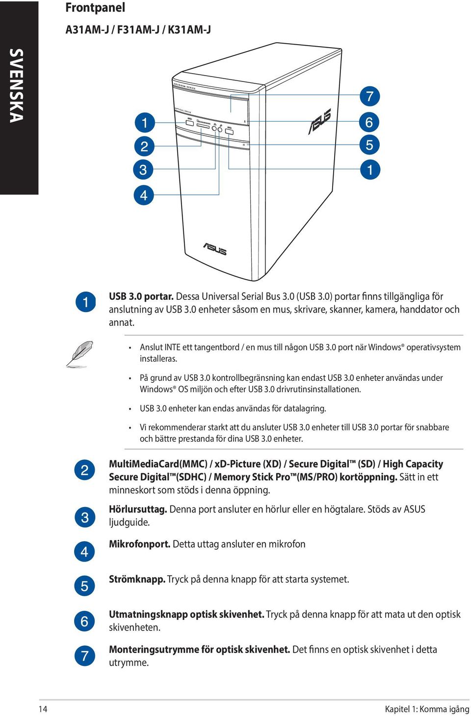 0 kontrollbegränsning kan endast USB 3.0 enheter användas under Windows OS miljön och efter USB 3.0 drivrutinsinstallationen. USB 3.0 enheter kan endas användas för datalagring.