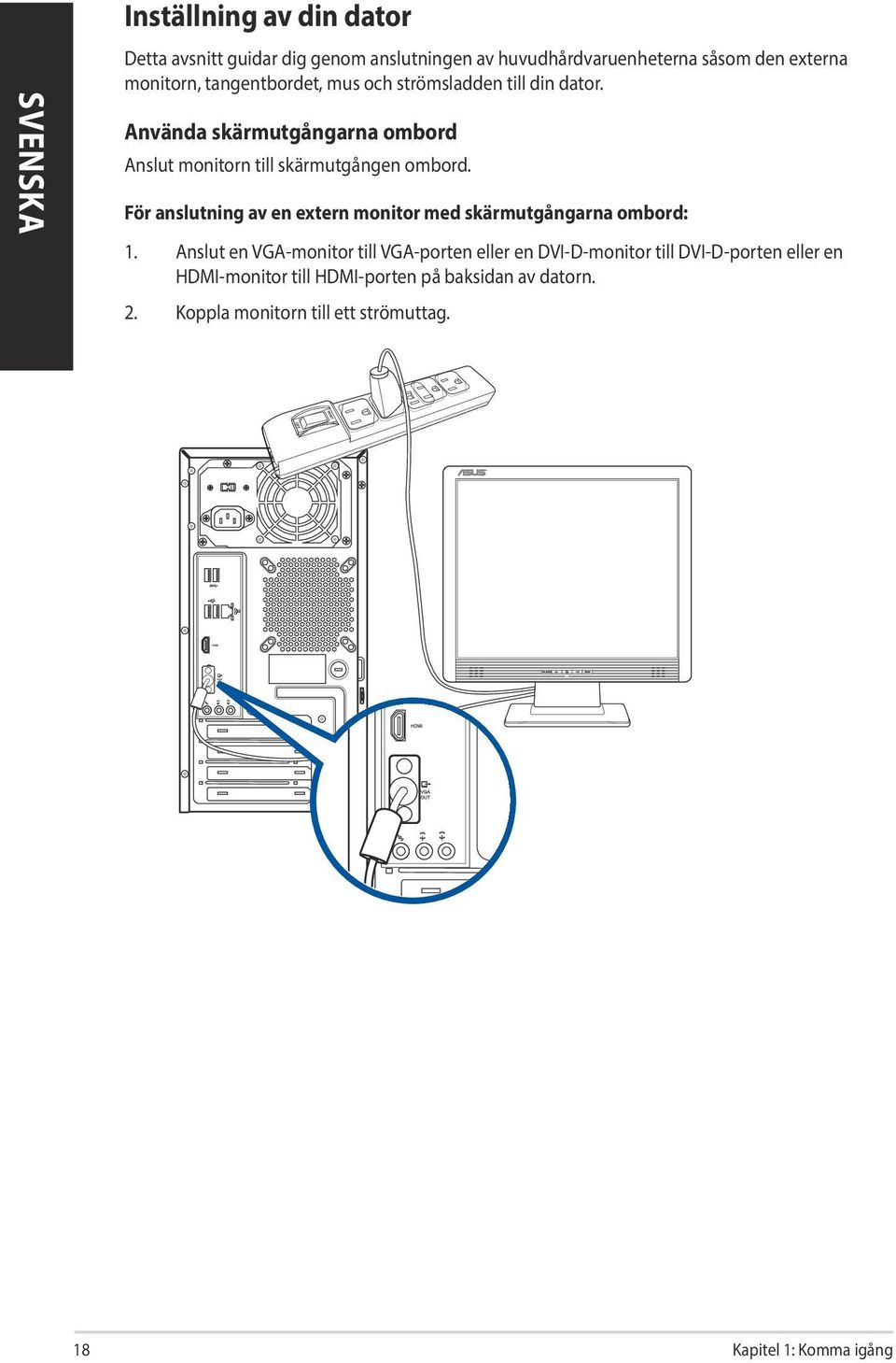 För anslutning av en extern monitor med skärmutgångarna ombord: 1.