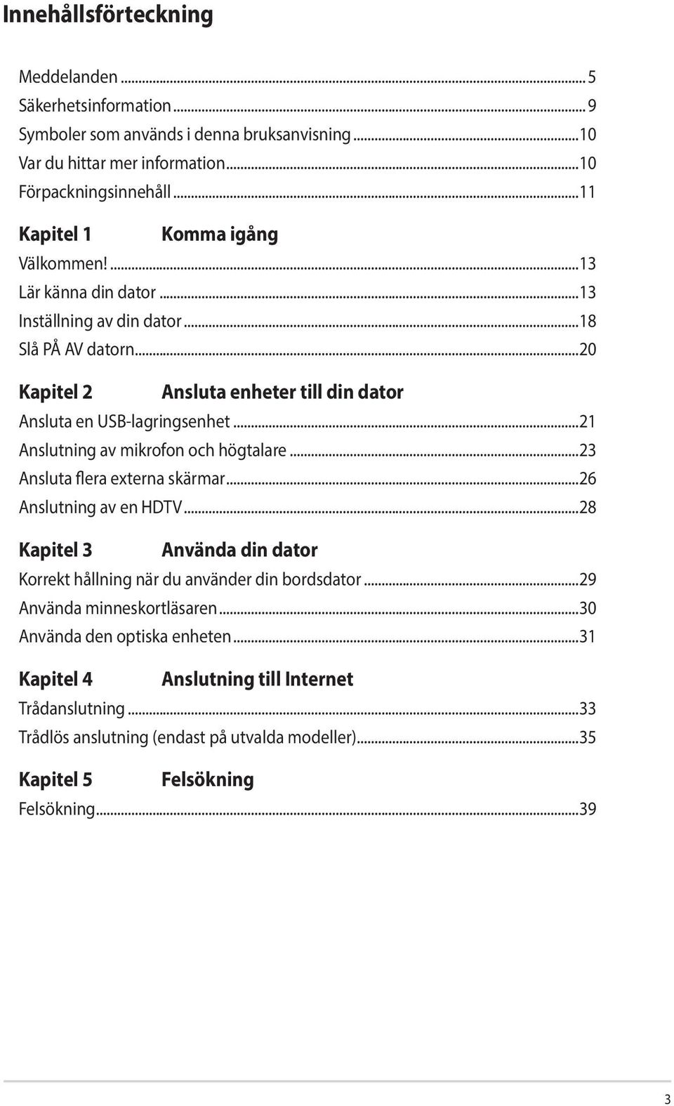 ..21 Anslutning av mikrofon och högtalare...23 Ansluta flera externa skärmar...26 Anslutning av en HDTV...28 Kapitel 3 Använda din dator Korrekt hållning när du använder din bordsdator.