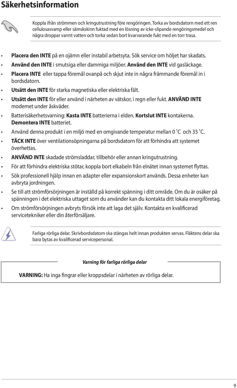 torr trasa. Placera den INTE på en ojämn eller instabil arbetsyta. Sök service om höljet har skadats. Använd den INTE i smutsiga eller dammiga miljöer. Använd den INTE vid gasläckage.