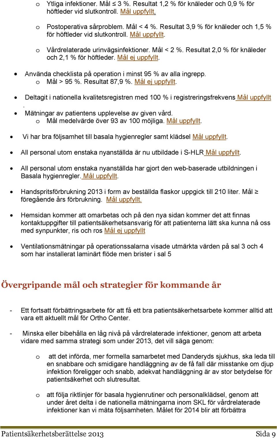 Använda checklista på peratin i minst 95 % av alla ingrepp. Mål > 95 %. Resultat 87,9 %. Mål ej uppfyllt. Deltagit i natinella kvalitetsregistren med 100 % i registreringsfrekvens Mål uppfyllt.