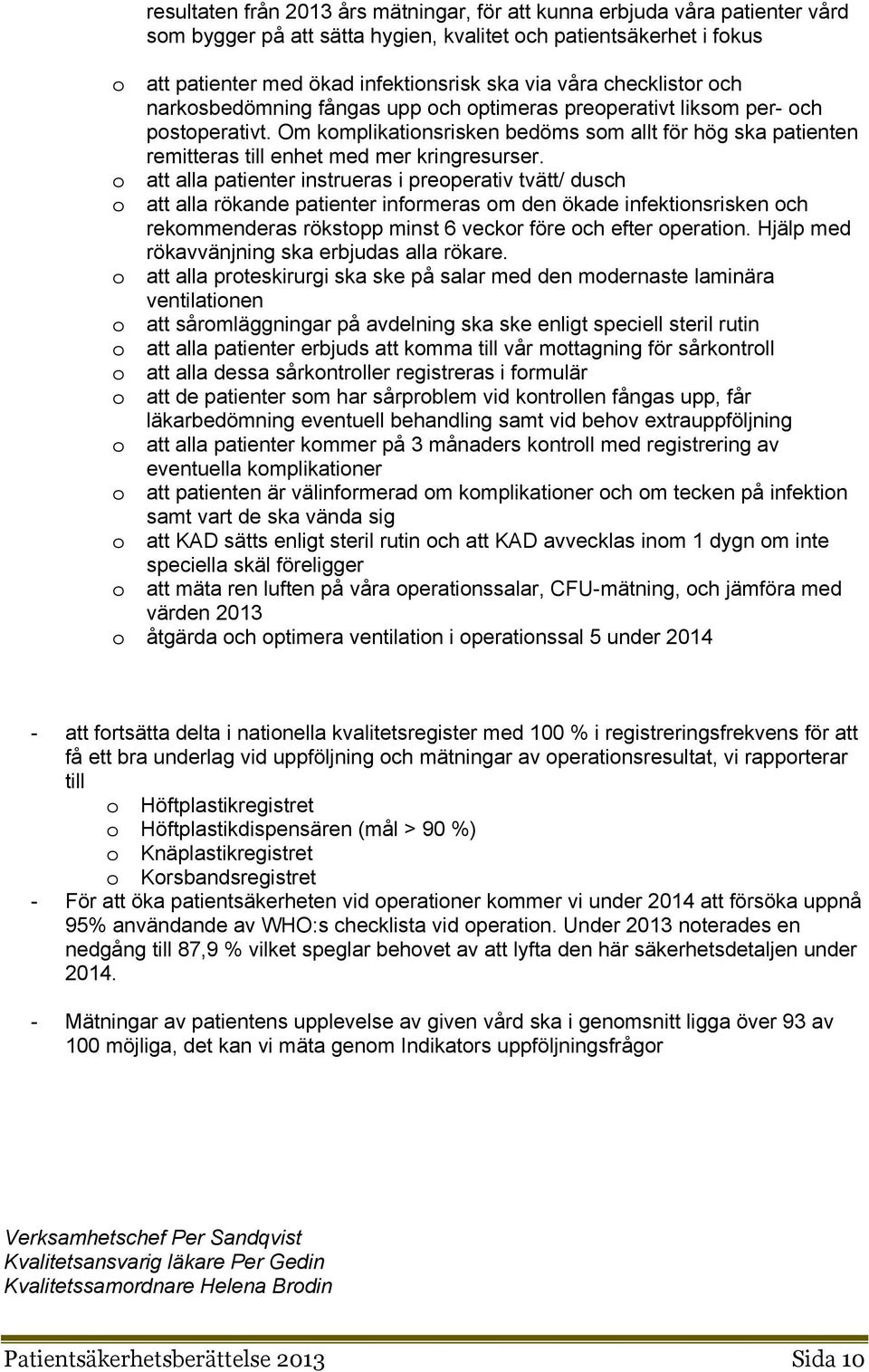 att alla patienter instrueras i preperativ tvätt/ dusch att alla rökande patienter infrmeras m den ökade infektinsrisken ch rekmmenderas rökstpp minst 6 veckr före ch efter peratin.