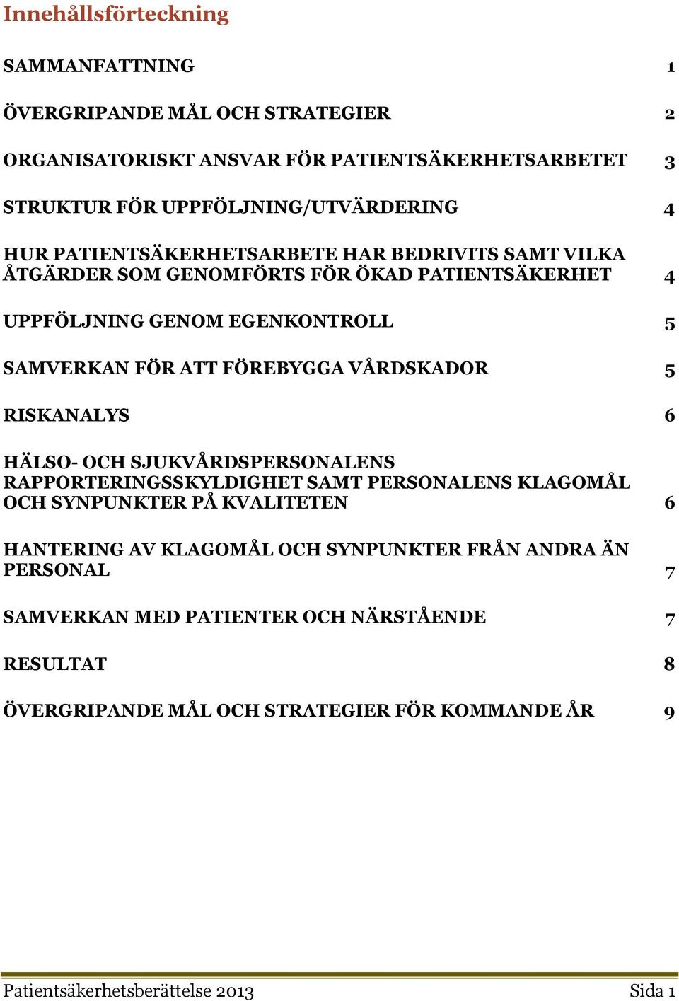 VÅRDSKADOR 5 RISKANALYS 6 HÄLSO- OCH SJUKVÅRDSPERSONALENS RAPPORTERINGSSKYLDIGHET SAMT PERSONALENS KLAGOMÅL OCH SYNPUNKTER PÅ KVALITETEN 6 HANTERING AV KLAGOMÅL OCH