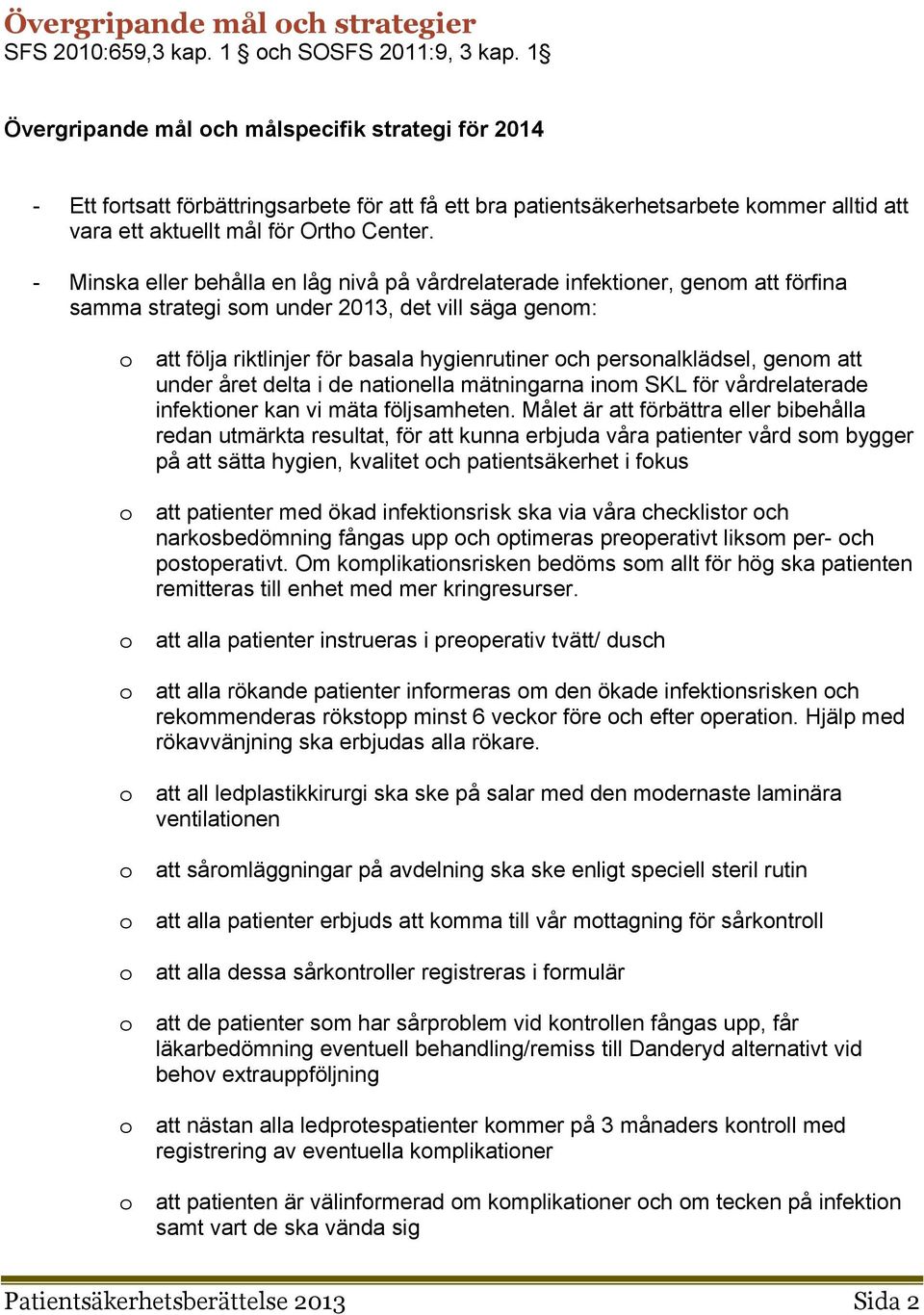 - Minska eller behålla en låg nivå på vårdrelaterade infektiner, genm att förfina samma strategi sm under 2013, det vill säga genm: att följa riktlinjer för basala hygienrutiner ch persnalklädsel,