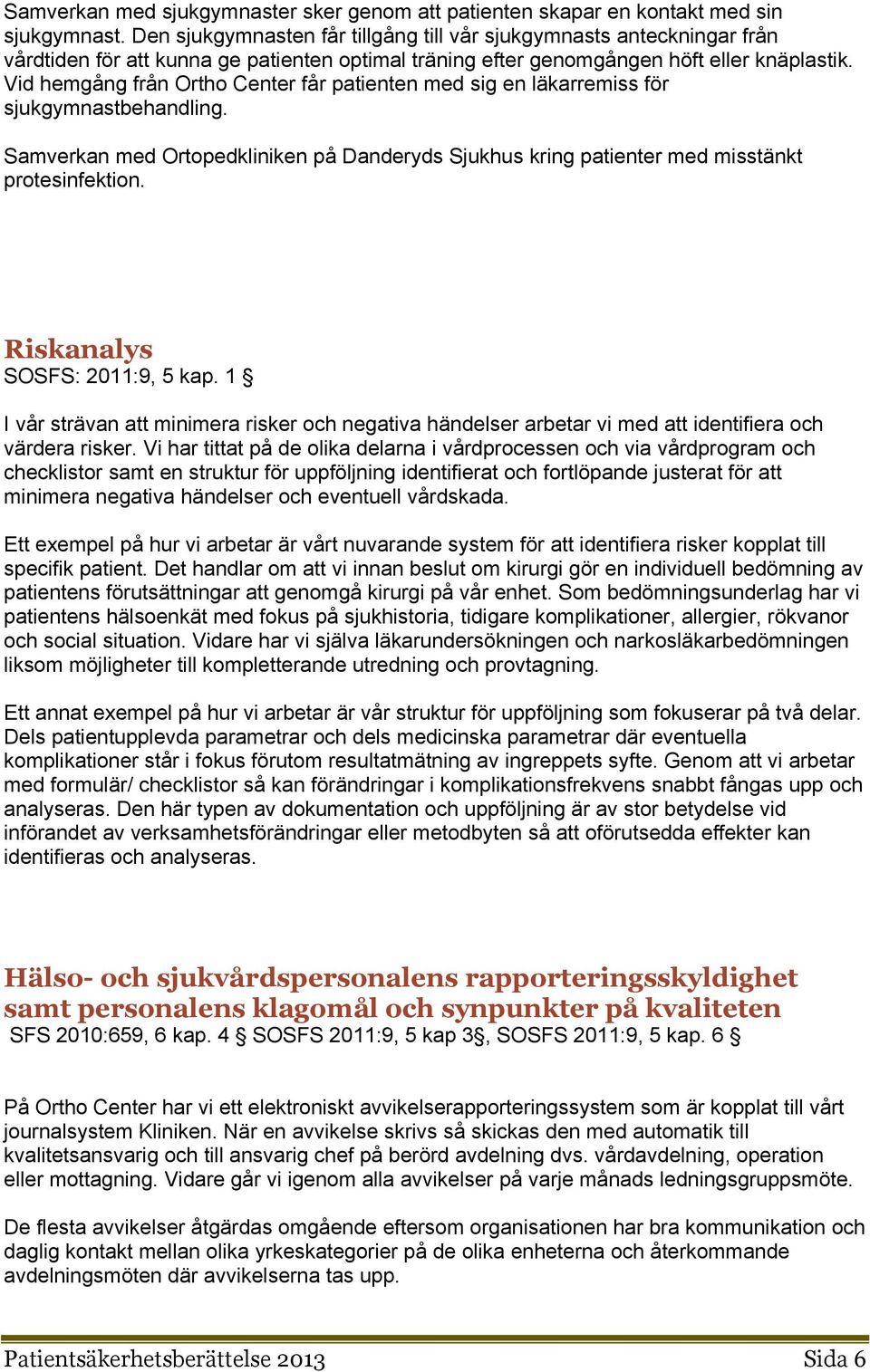 Vid hemgång från Orth Center får patienten med sig en läkarremiss för sjukgymnastbehandling. Samverkan med Ortpedkliniken på Danderyds Sjukhus kring patienter med misstänkt prtesinfektin.