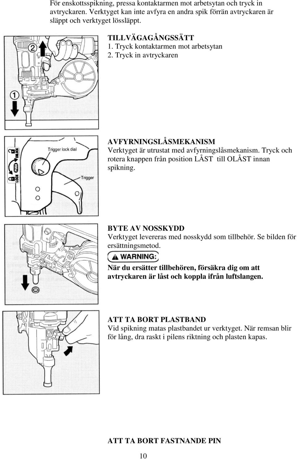 Tryck och rotera knappen från position LÅST till OLÅST innan spikning. BYTE AV NOSSKYDD Verktyget levereras med nosskydd som tillbehör. Se bilden för ersättningsmetod.