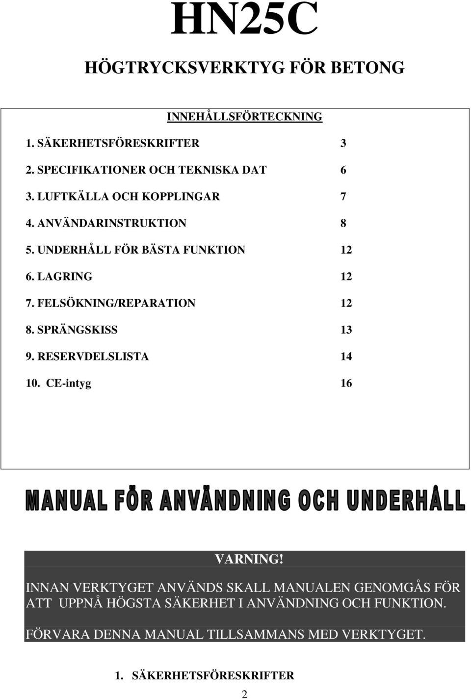 FELSÖKNING/REPARATION 12 8. SPRÄNGSKISS 13 9. RESERVDELSLISTA 14 10. CE-intyg 16 VARNING!