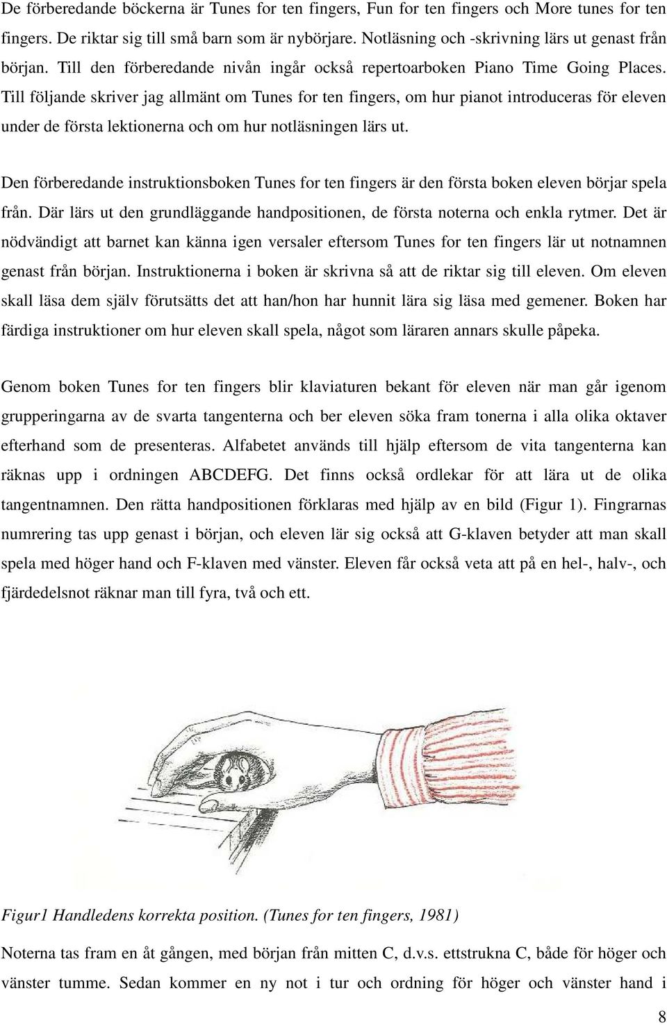 Till följande skriver jag allmänt om Tunes for ten fingers, om hur pianot introduceras för eleven under de första lektionerna och om hur notläsningen lärs ut.