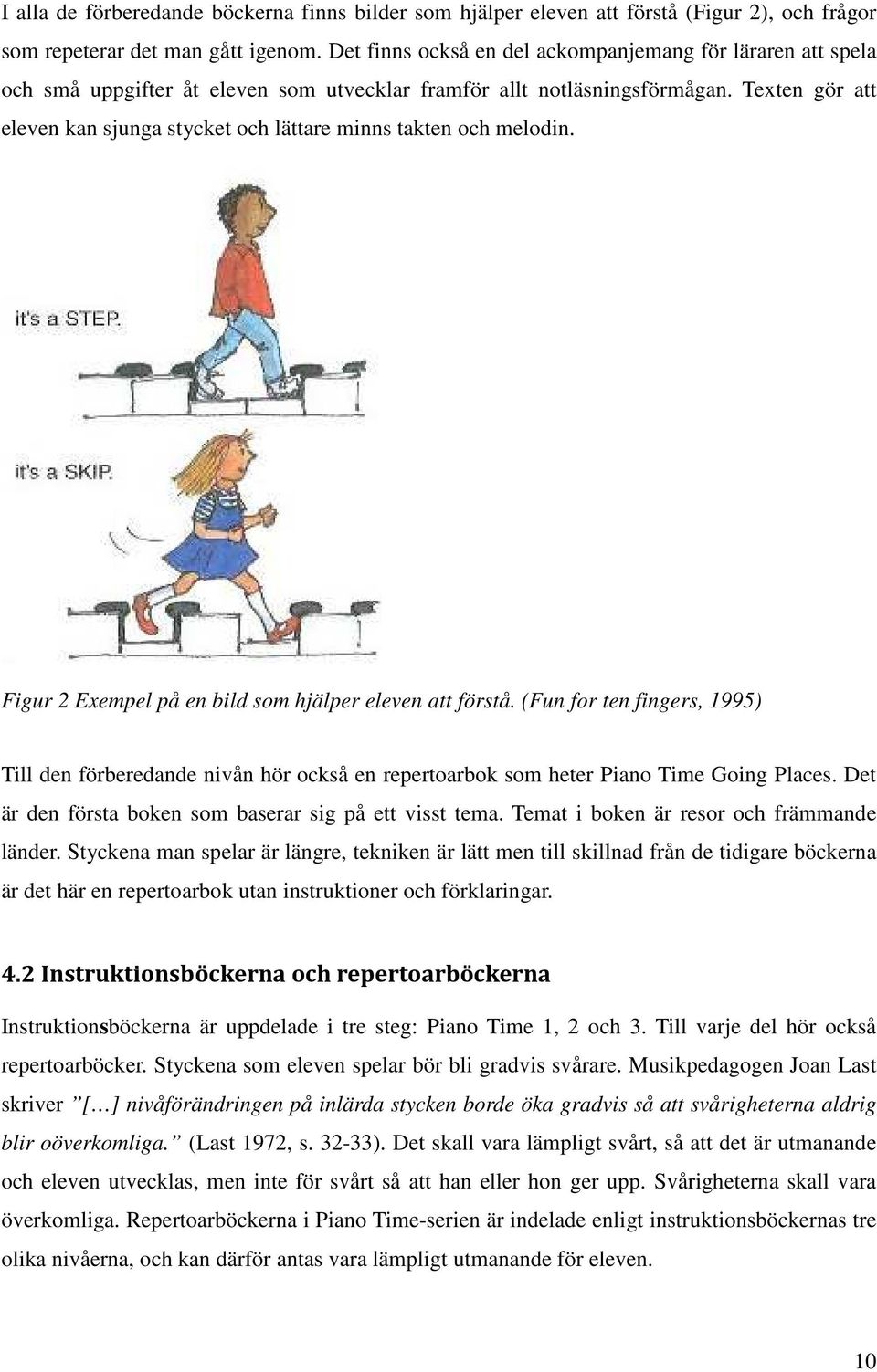 Texten gör att eleven kan sjunga stycket och lättare minns takten och melodin. Figur 2 Exempel på en bild som hjälper eleven att förstå.