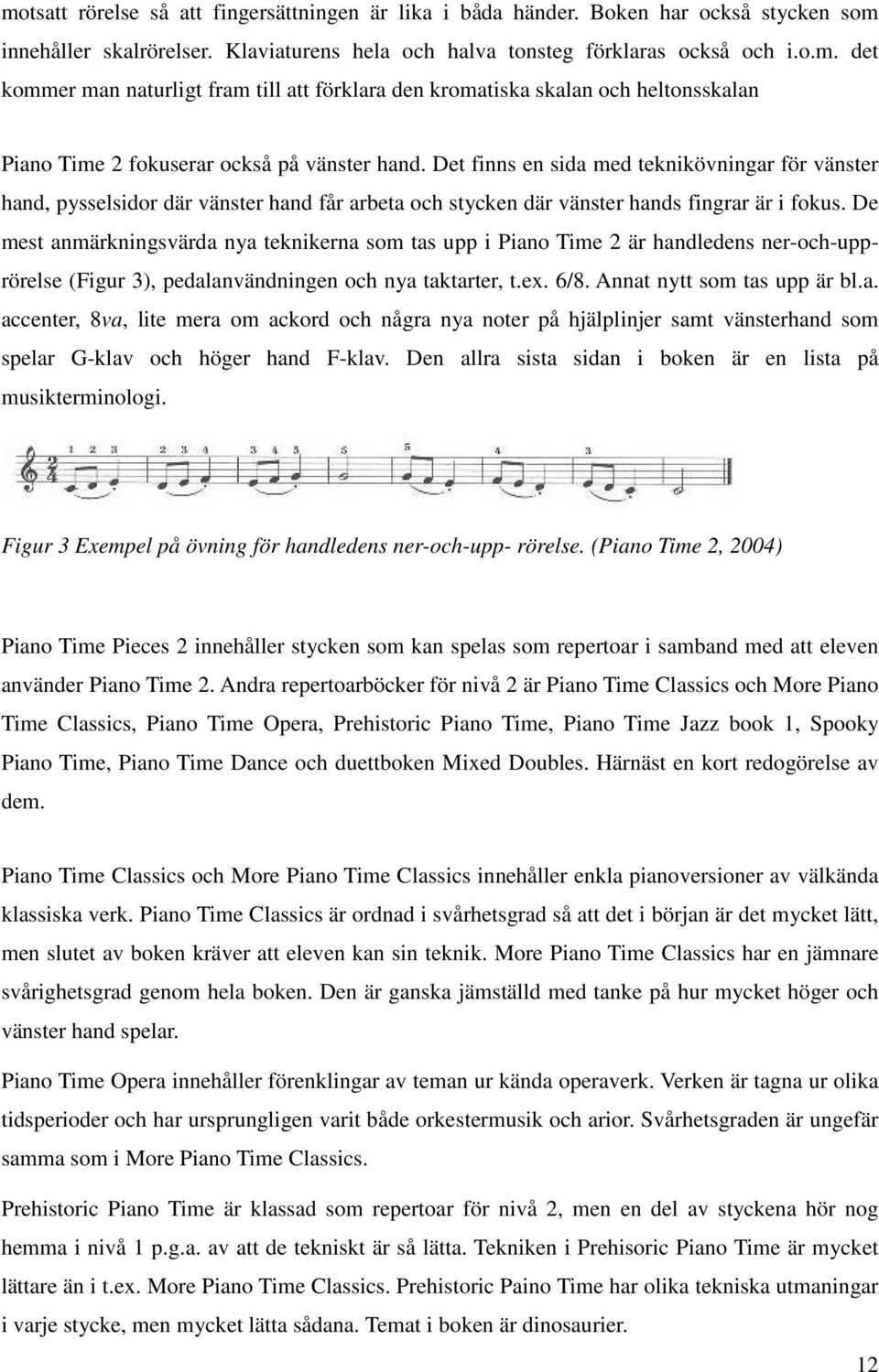 De mest anmärkningsvärda nya teknikerna som tas upp i Piano Time 2 är handledens ner-och-upprörelse (Figur 3), pedalanvändningen och nya taktarter, t.ex. 6/8. Annat nytt som tas upp är bl.a. accenter, 8va, lite mera om ackord och några nya noter på hjälplinjer samt vänsterhand som spelar G-klav och höger hand F-klav.