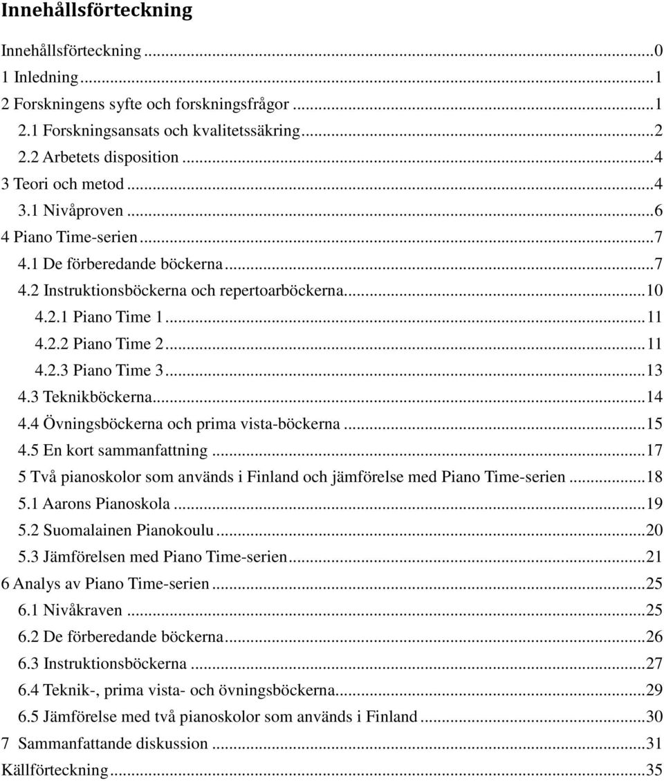 .. 11 4.2.3 Piano Time 3... 13 4.3 Teknikböckerna... 14 4.4 Övningsböckerna och prima vista-böckerna... 15 4.5 En kort sammanfattning.