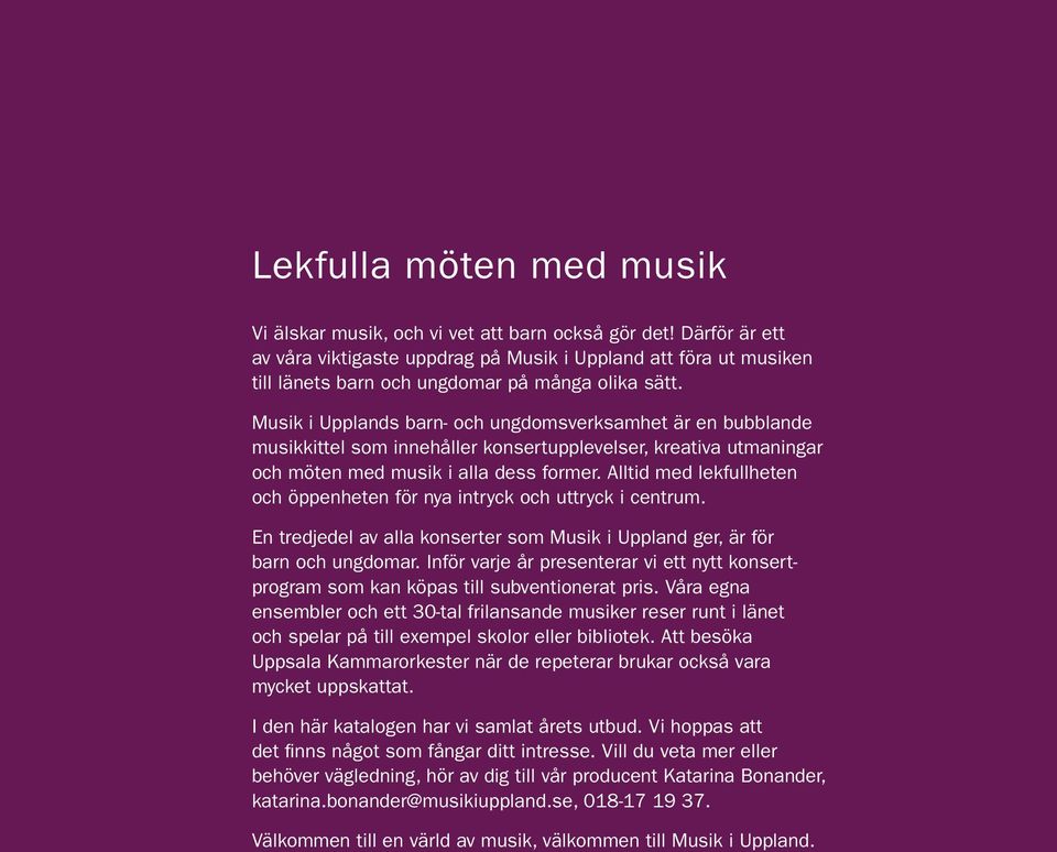 Musik i Upplands barn- och ungdomsverksamhet är en bubblande musikkittel som innehåller konsertupplevelser, kreativa utmaningar och möten med musik i alla dess former.