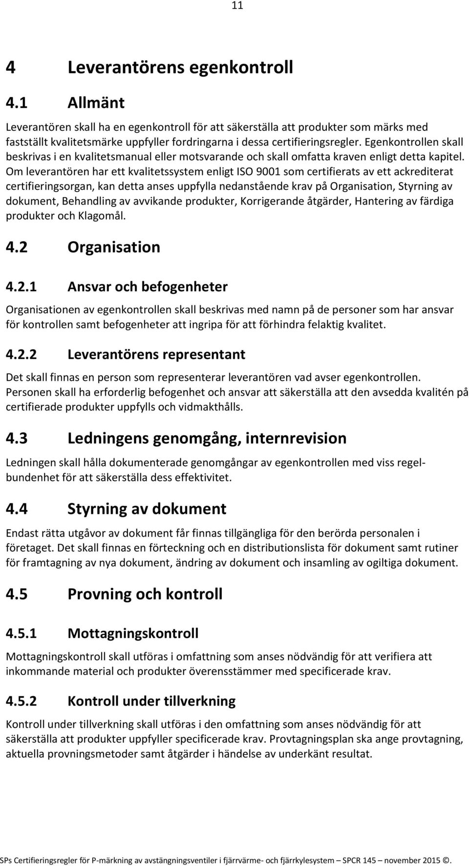 Egenkontrollen skall beskrivas i en kvalitetsmanual eller motsvarande och skall omfatta kraven enligt detta kapitel.