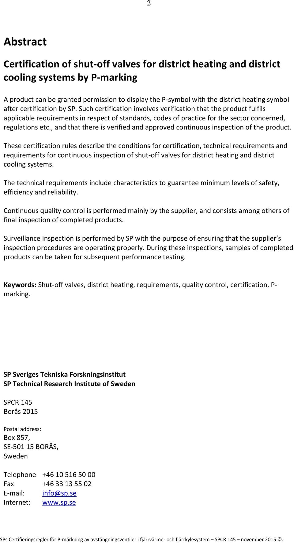 Such certification involves verification that the product fulfils applicable requirements in respect of standards, codes of practice for the sector concerned, regulations etc.