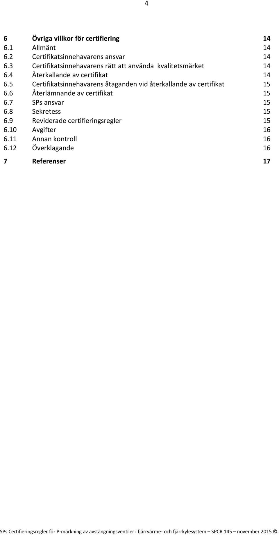 5 Certifikatsinnehavarens åtaganden vid återkallande av certifikat 15 6.6 Återlämnande av certifikat 15 6.