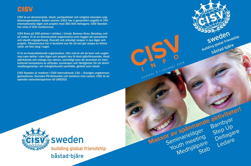 CISV finns på 200 platser i världen, i Umeå, Buenos Aires, Bombay, och så vidare. Vi är en demokratisk organisation som bygger på samarbete och ideellt engagemang.