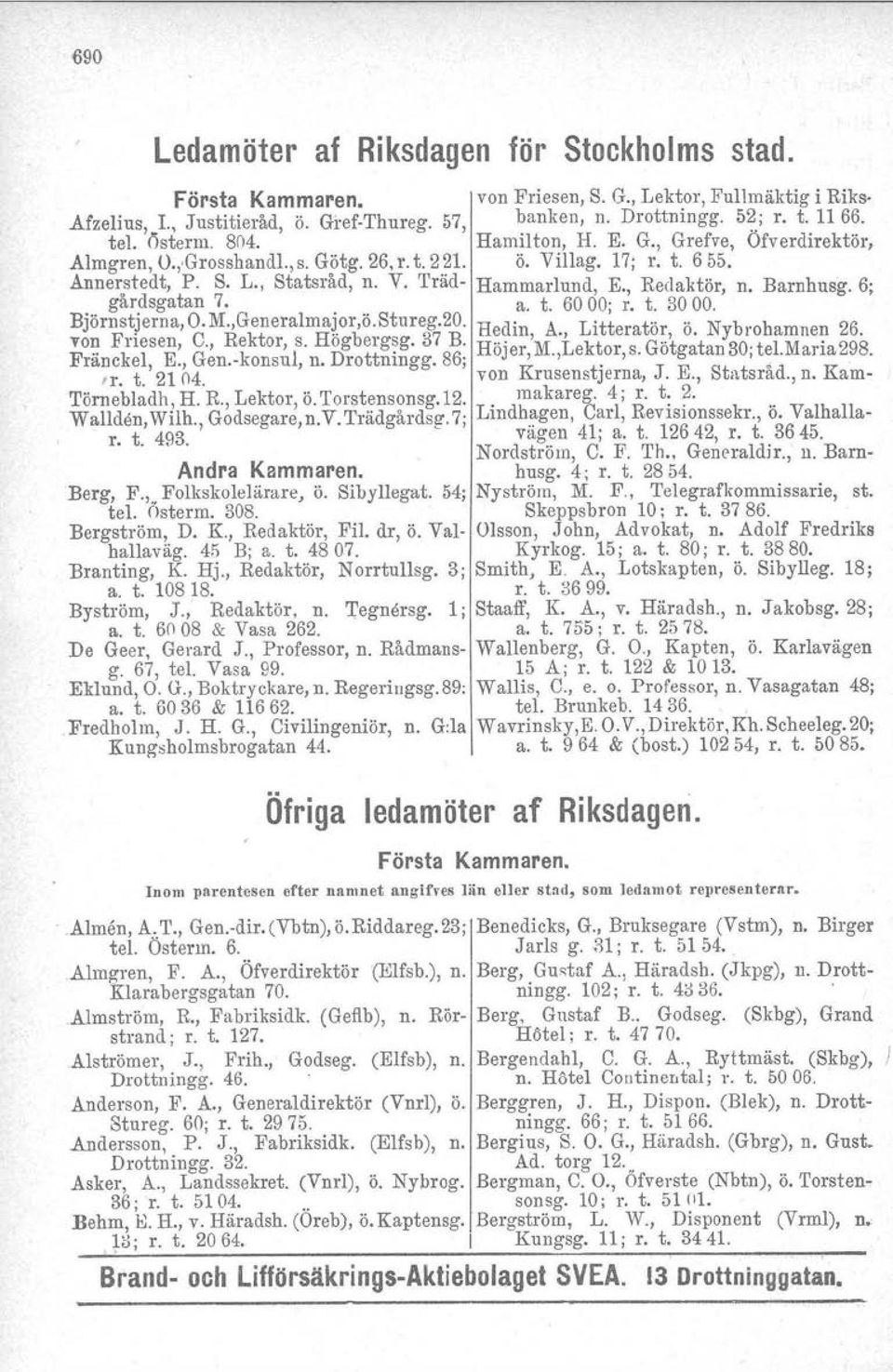 , Redaktör, n. Barnhusg. 6; gardsgatan 7. a. t. 6000' r. t. 3000. Björnstjerna,0.M.,Generalmajor,ö.Stureg.20. H d' A L'tt t.. N b' h 26 von Friesen, C., Rektor, s. Högbergsg. 37 B. ~. m,.