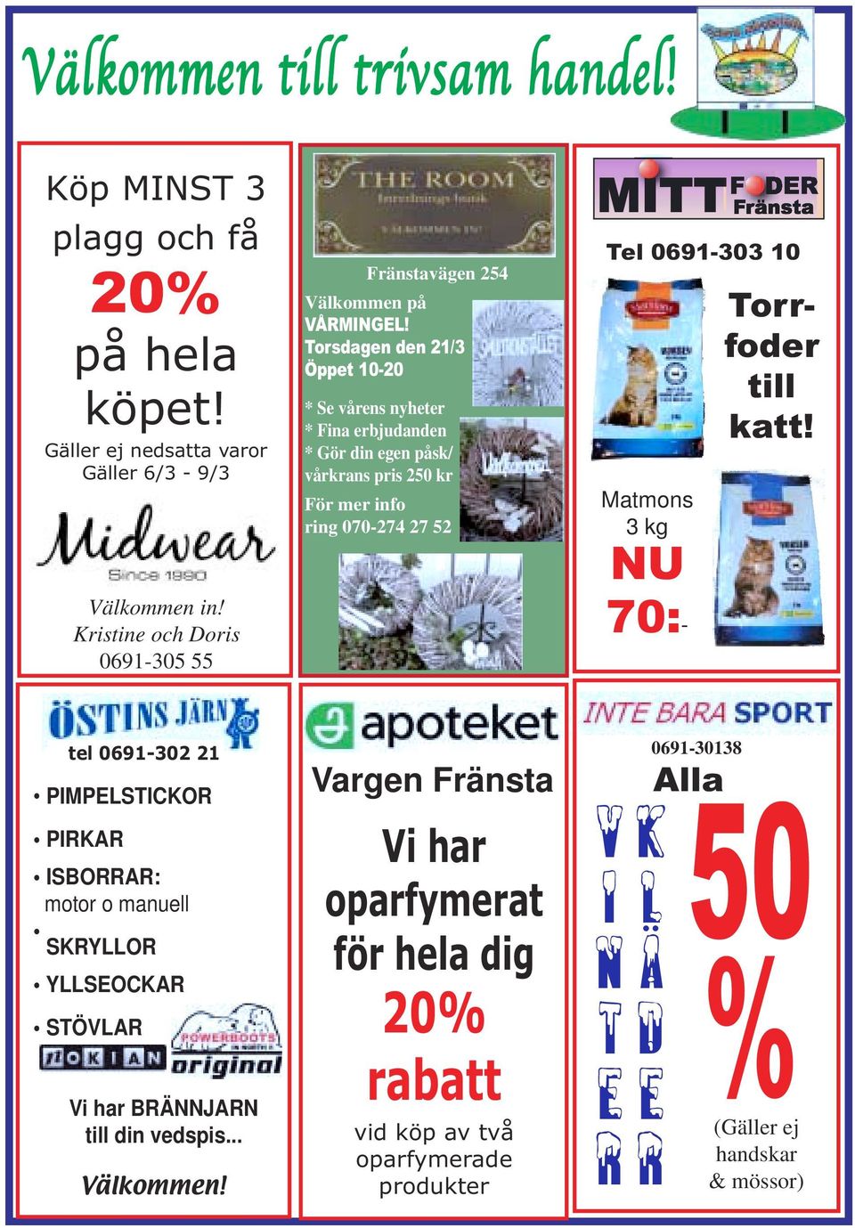 Torsdagen den 21/3 Öppet 10-20 * Se vårens nyheter * Fina erbjudanden * Gör din egen påsk/ vårkrans pris 250 kr För mer info ring 070-274 27 52 Tel 0691-303 10 Matmons 3 kg