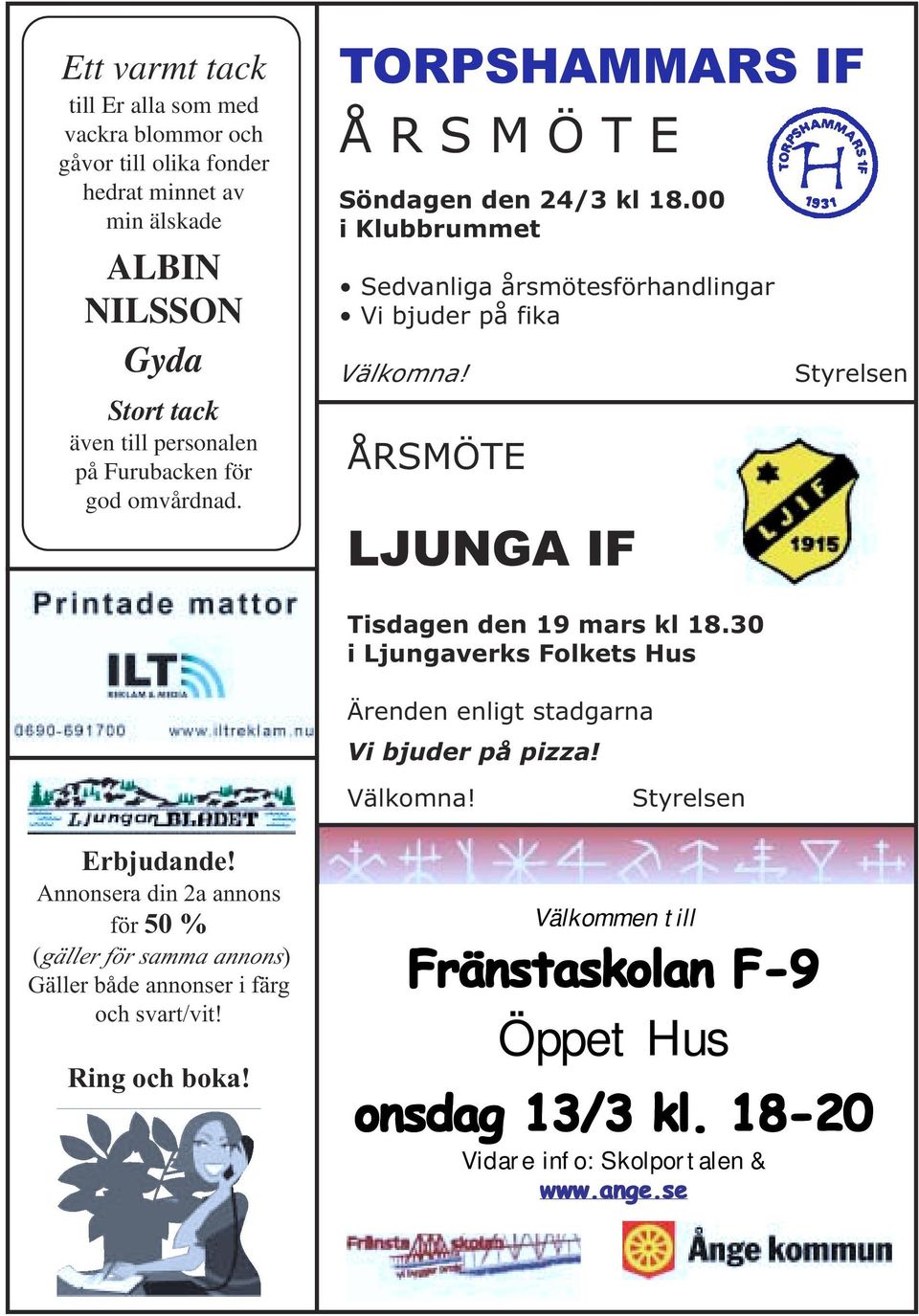 ÅRSMÖTE LJUNGA IF Styrelsen Tisdagen den 19 mars kl 18.30 i Ljungaverks Folkets Hus Ärenden enligt stadgarna Vi bjuder på pizza! Välkomna! Styrelsen Erbjudande!