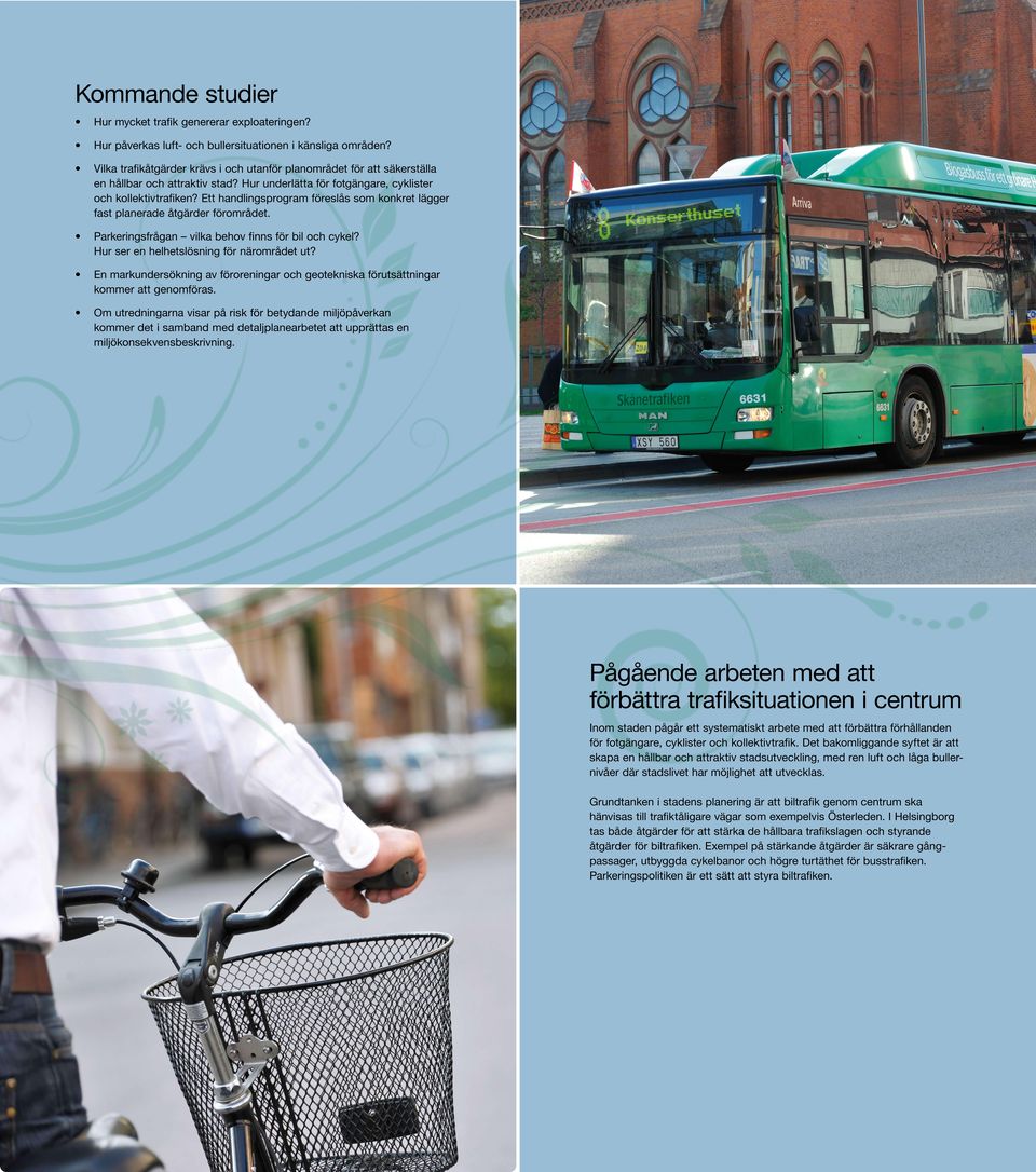 Ett handlingsprogram föreslås som konkret lägger fast planerade åtgärder förområdet. Parkeringsfrågan vilka behov finns för bil och cykel? Hur ser en helhetslösning för närområdet ut?
