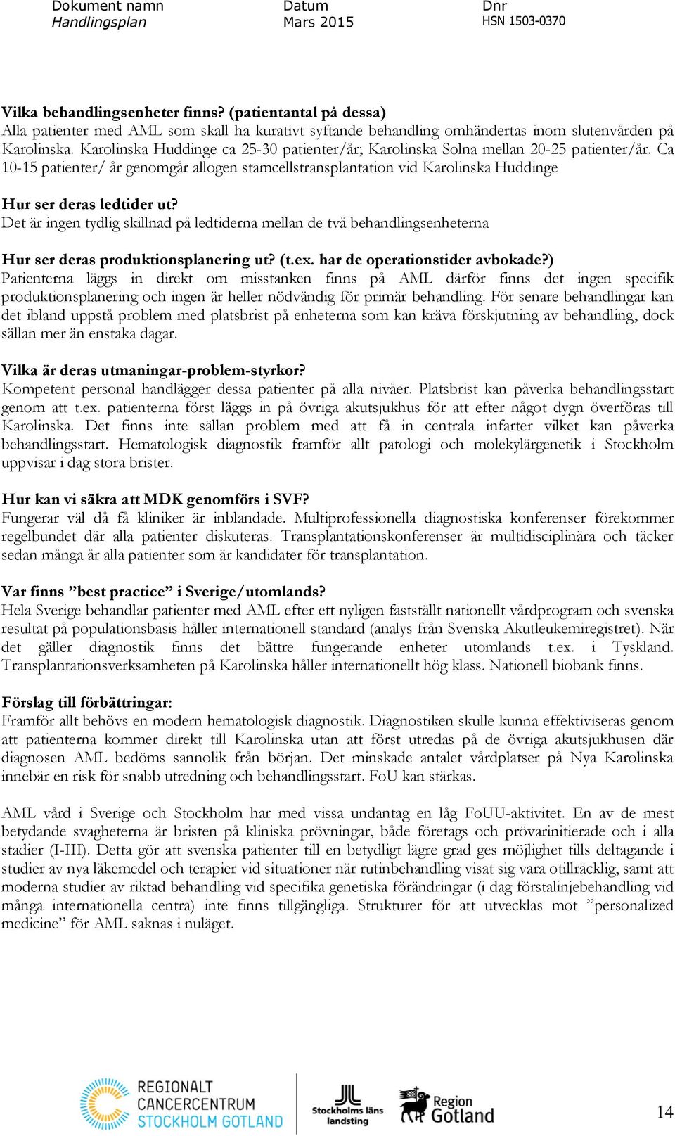 Ca 10-15 patienter/ år genomgår allogen stamcellstransplantation vid Karolinska Huddinge Hur ser deras ledtider ut?