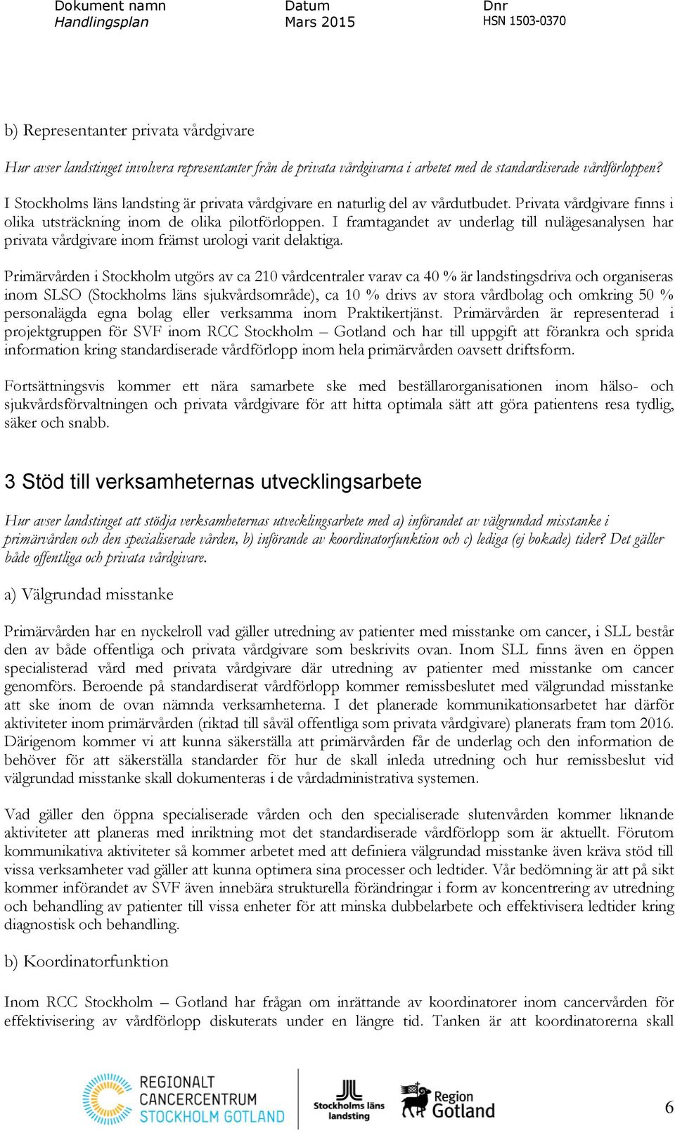 I framtagandet av underlag till nulägesanalysen har privata vårdgivare inom främst urologi varit delaktiga.