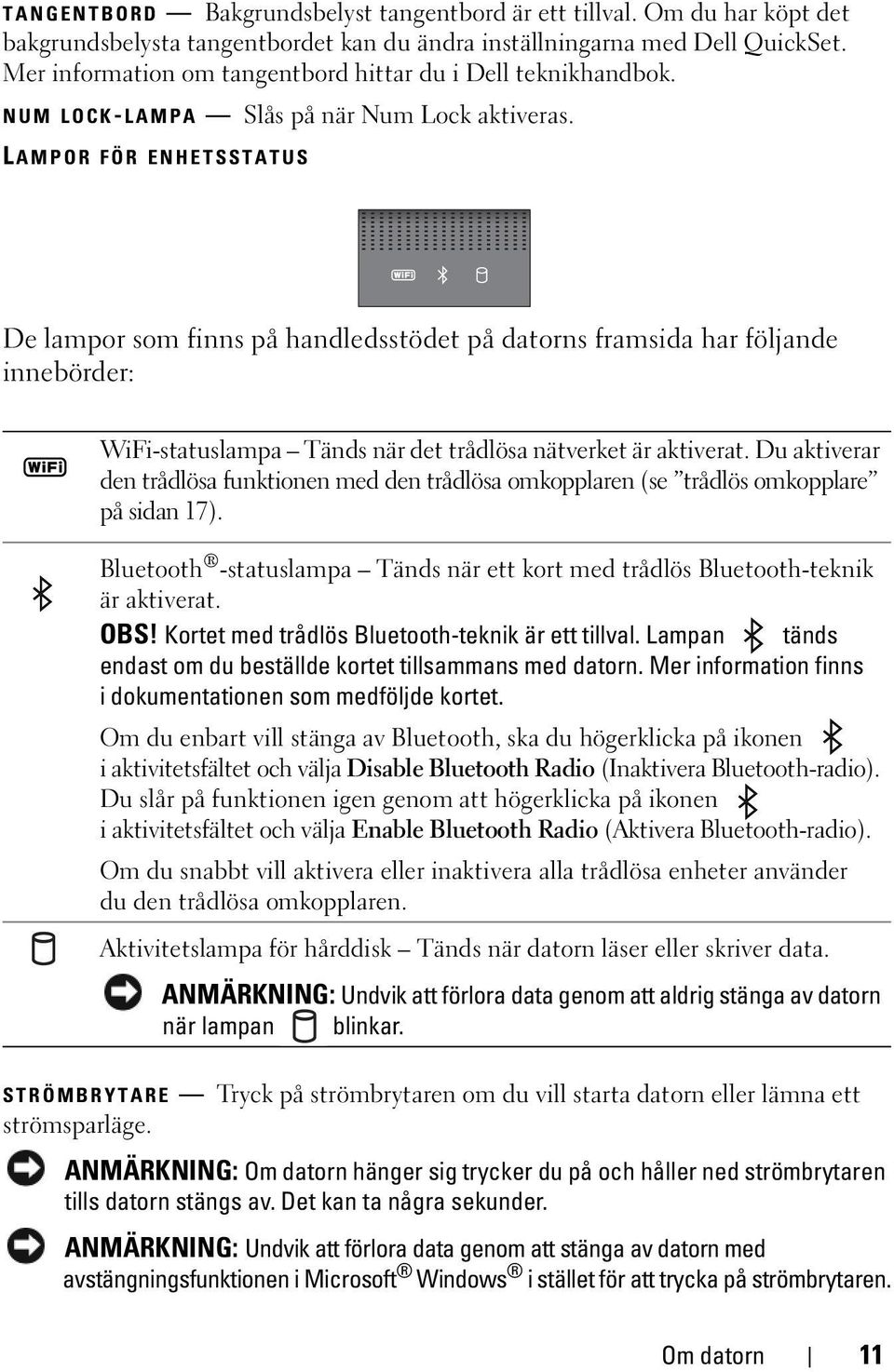 L AMPOR FÖR ENHETSSTATUS De lampor som finns på handledsstödet på datorns framsida har följande innebörder: WiFi-statuslampa Tänds när det trådlösa nätverket är aktiverat.