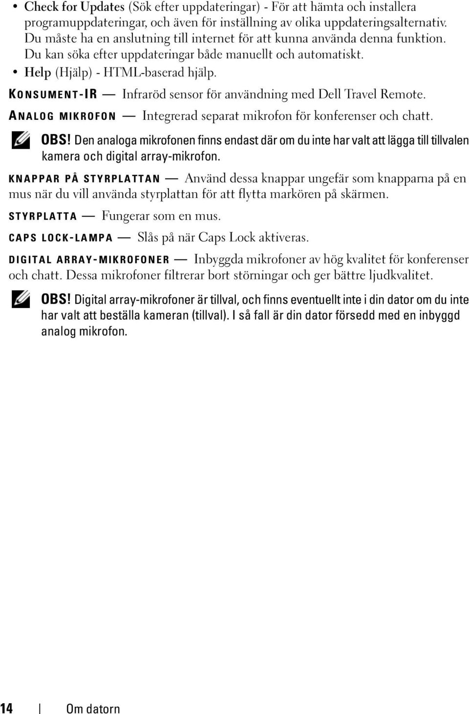 K ONSUMENT-IR Infraröd sensor för användning med Dell Travel Remote. A NALOG MIKROFON Integrerad separat mikrofon för konferenser och chatt. OBS!