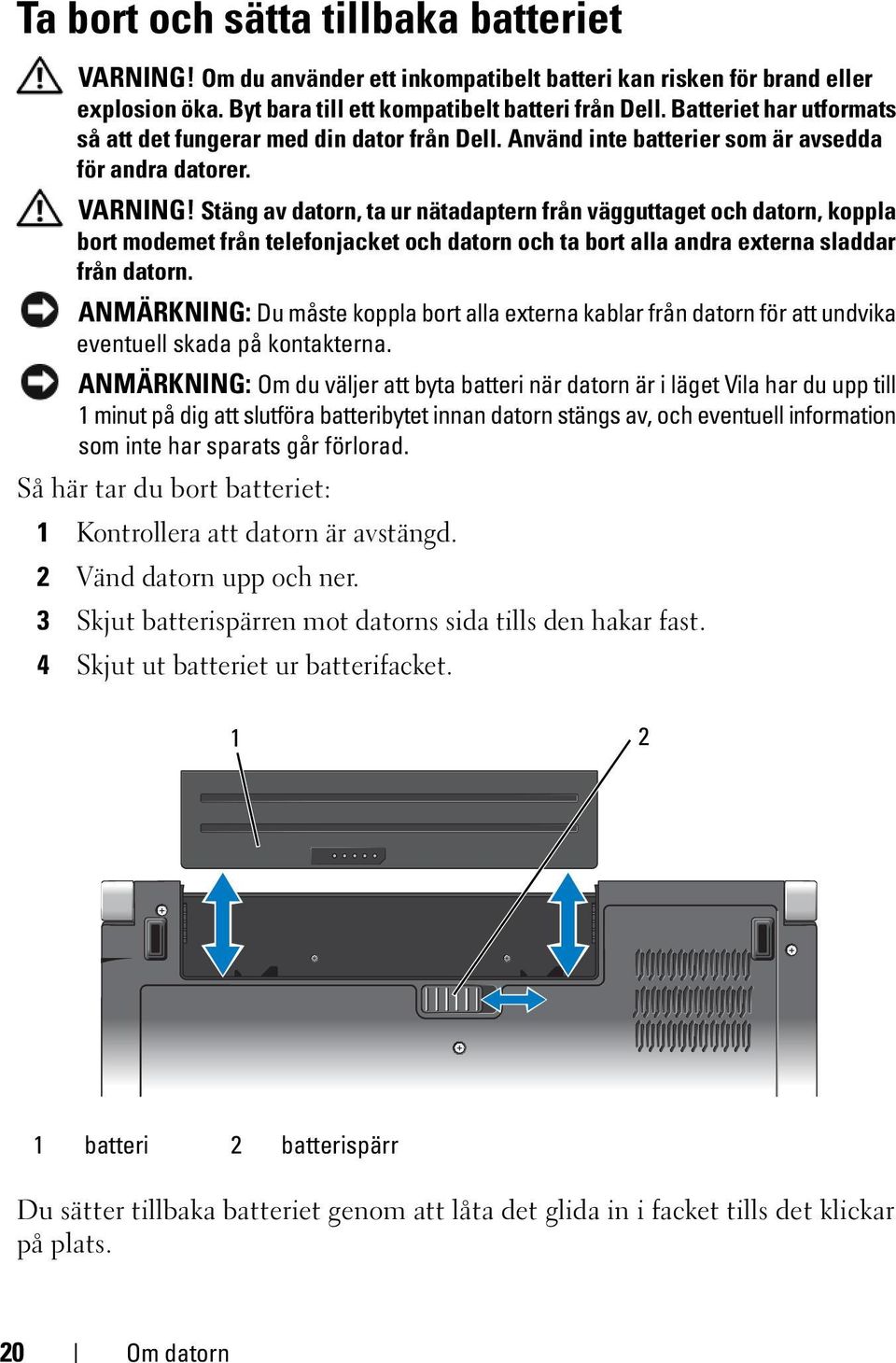 Stäng av datorn, ta ur nätadaptern från vägguttaget och datorn, koppla bort modemet från telefonjacket och datorn och ta bort alla andra externa sladdar från datorn.