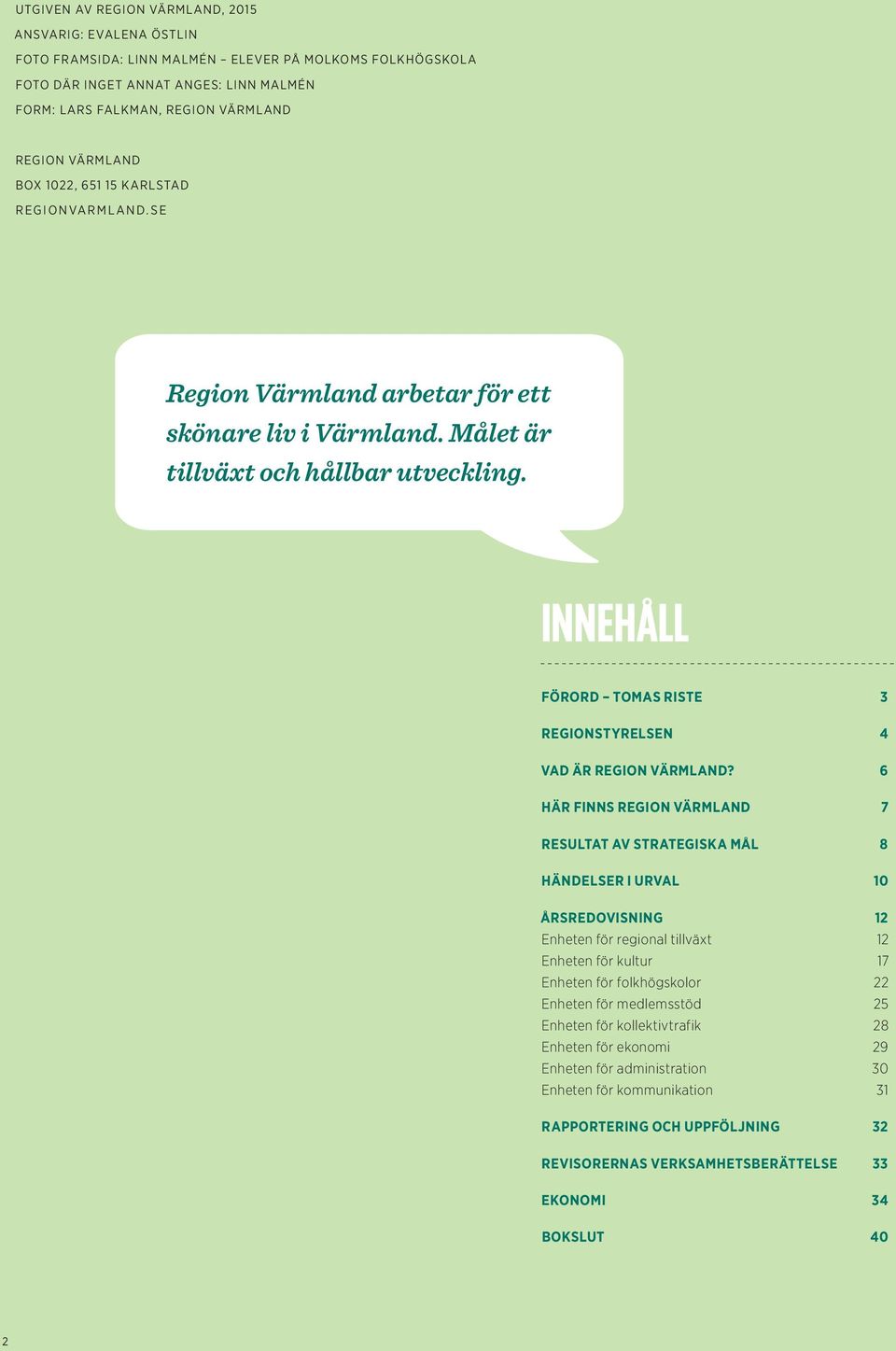 INNEHÅLL FÖRORD TOMAS RISTE 3 REGIONSTYRELSEN 4 VAD ÄR REGION VÄRMLAND?
