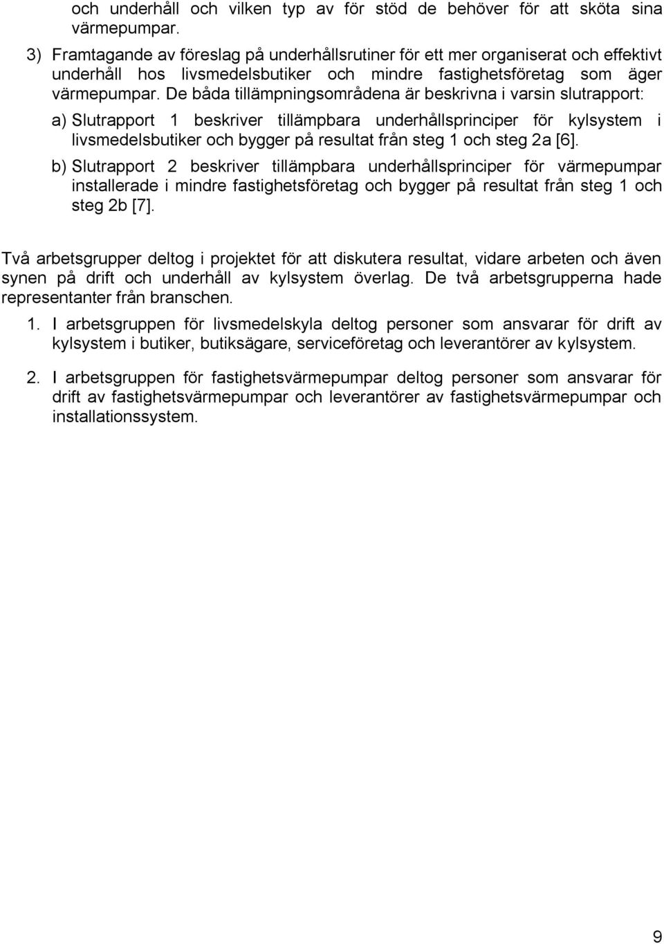 De båda tillämpningsområdena är beskrivna i varsin slutrapport: a) Slutrapport 1 beskriver tillämpbara underhållsprinciper för kylsystem i livsmedelsbutiker och bygger på resultat från steg 1 och