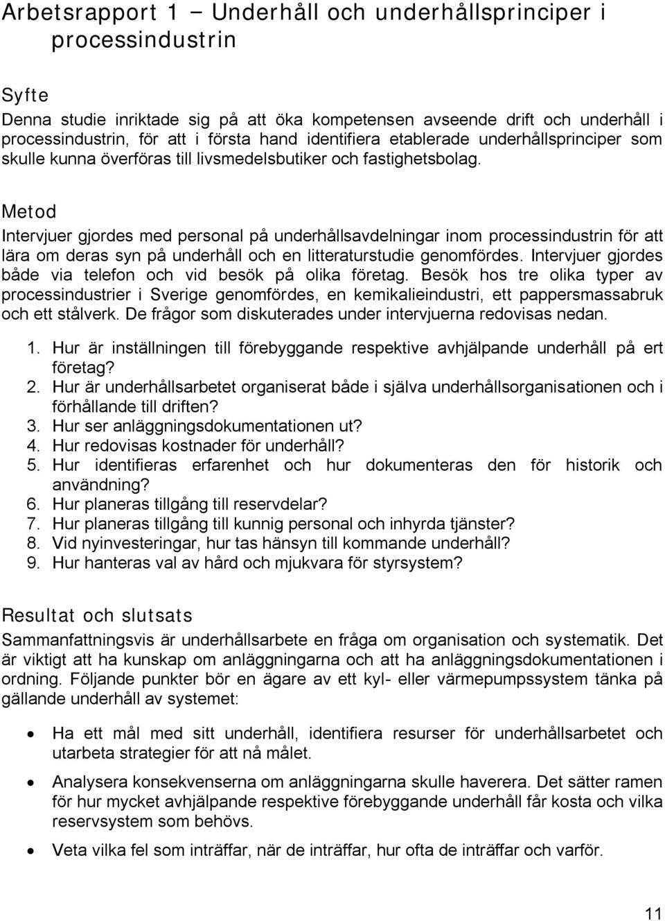 Metod Intervjuer gjordes med personal på underhållsavdelningar inom processindustrin för att lära om deras syn på underhåll och en litteraturstudie genomfördes.