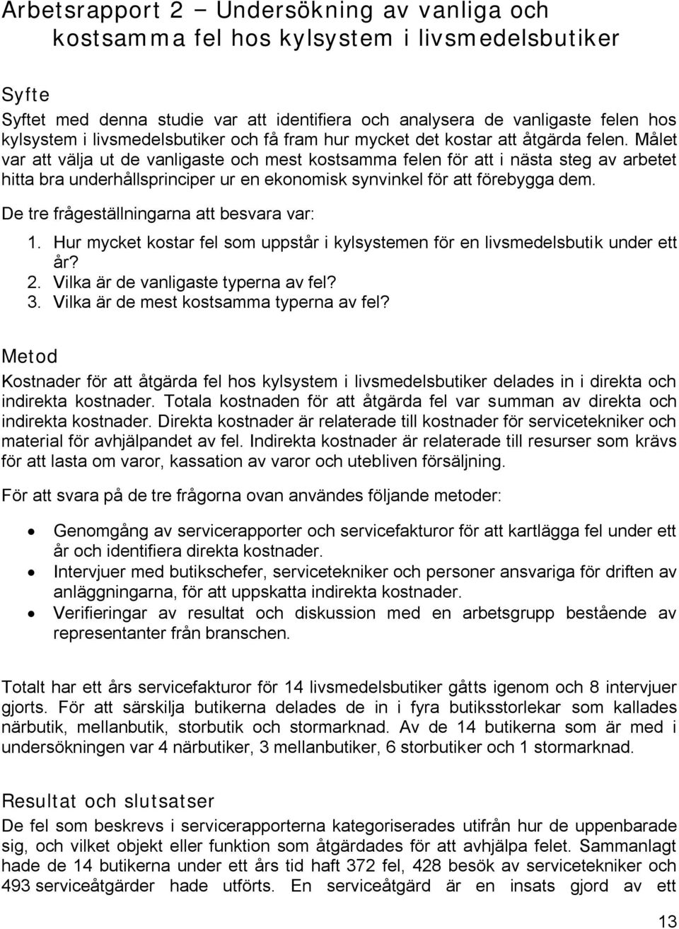 Målet var att välja ut de vanligaste och mest kostsamma felen för att i nästa steg av arbetet hitta bra underhållsprinciper ur en ekonomisk synvinkel för att förebygga dem.