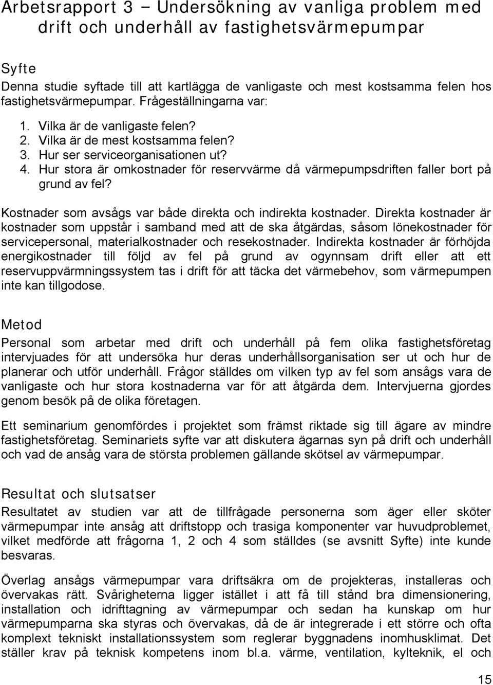 Hur stora är omkostnader för reservvärme då värmepumpsdriften faller bort på grund av fel? Kostnader som avsågs var både direkta och indirekta kostnader.