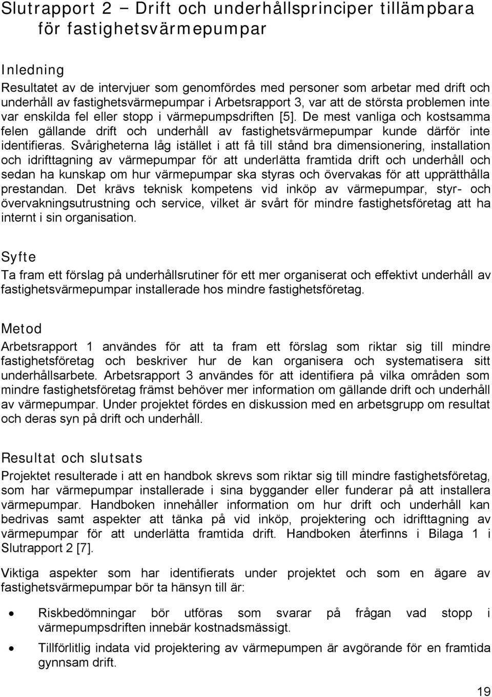 De mest vanliga och kostsamma felen gällande drift och underhåll av fastighetsvärmepumpar kunde därför inte identifieras.