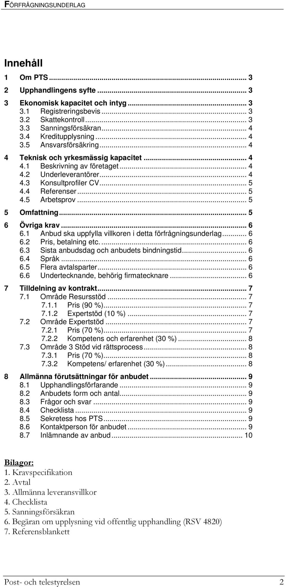 .. 5 4.5 Arbetsprov... 5 5 Omfattning... 5 6 Övriga krav... 6 6.1 Anbud ska uppfylla villkoren i detta förfrågningsunderlag... 6 6.2 Pris, betalning etc.... 6 6.3 Sista anbudsdag och anbudets bindningstid.