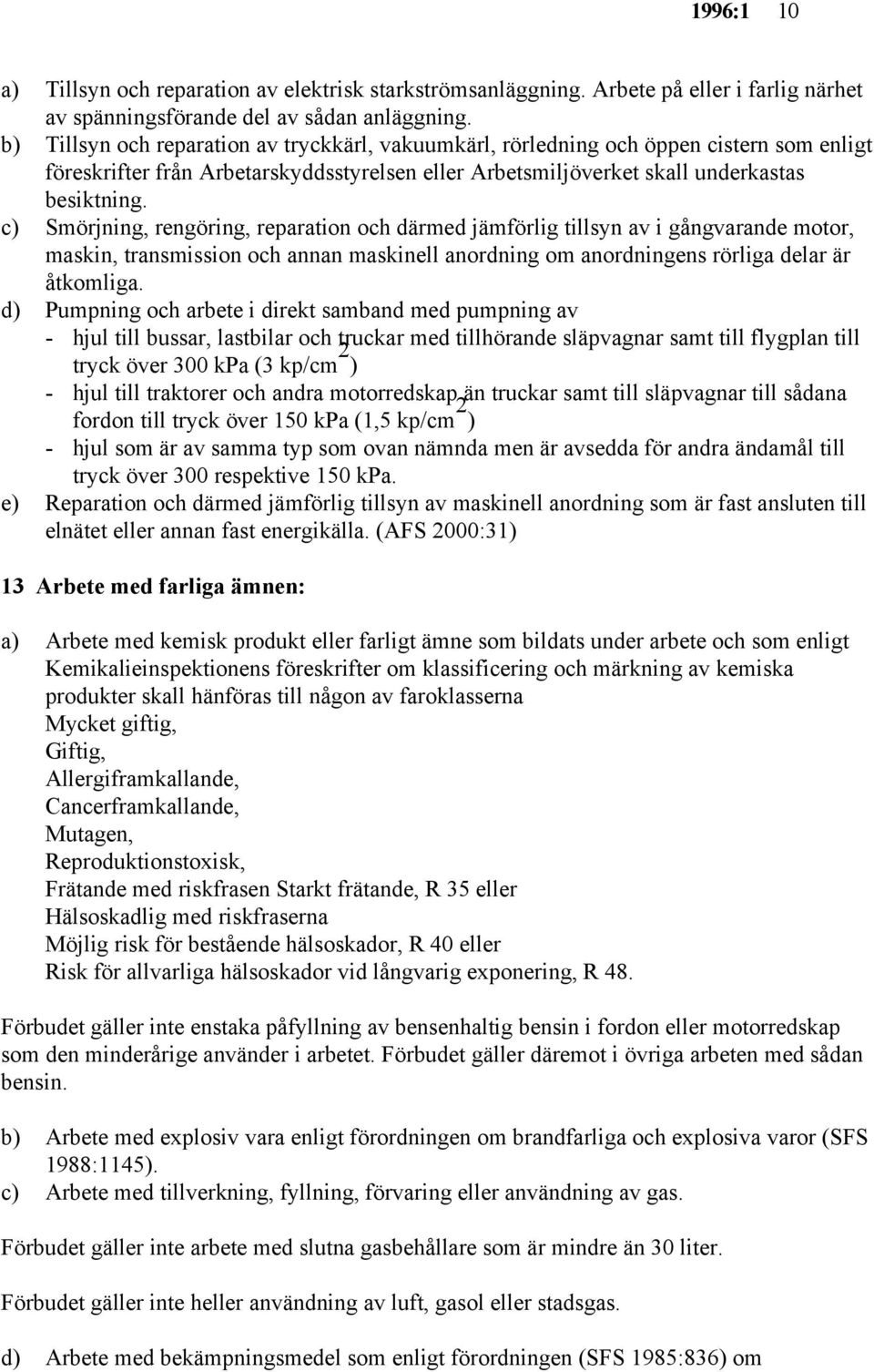 c) Smörjning, rengöring, reparation och därmed jämförlig tillsyn av i gångvarande motor, maskin, transmission och annan maskinell anordning om anordningens rörliga delar är åtkomliga.