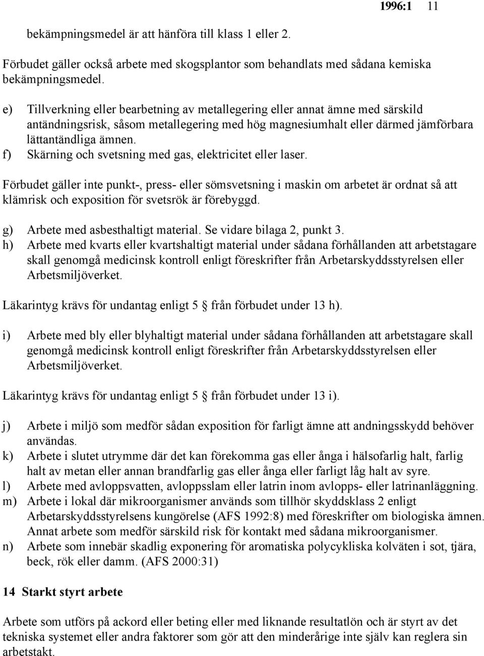 f) Skärning och svetsning med gas, elektricitet eller laser.