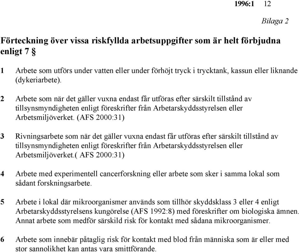 (AFS 2000:31) 3 Rivningsarbete som när det gäller vuxna endast får utföras efter särskilt tillstånd av tillsynsmyndigheten enligt föreskrifter från Arbetarskyddsstyrelsen eller Arbetsmiljöverket.