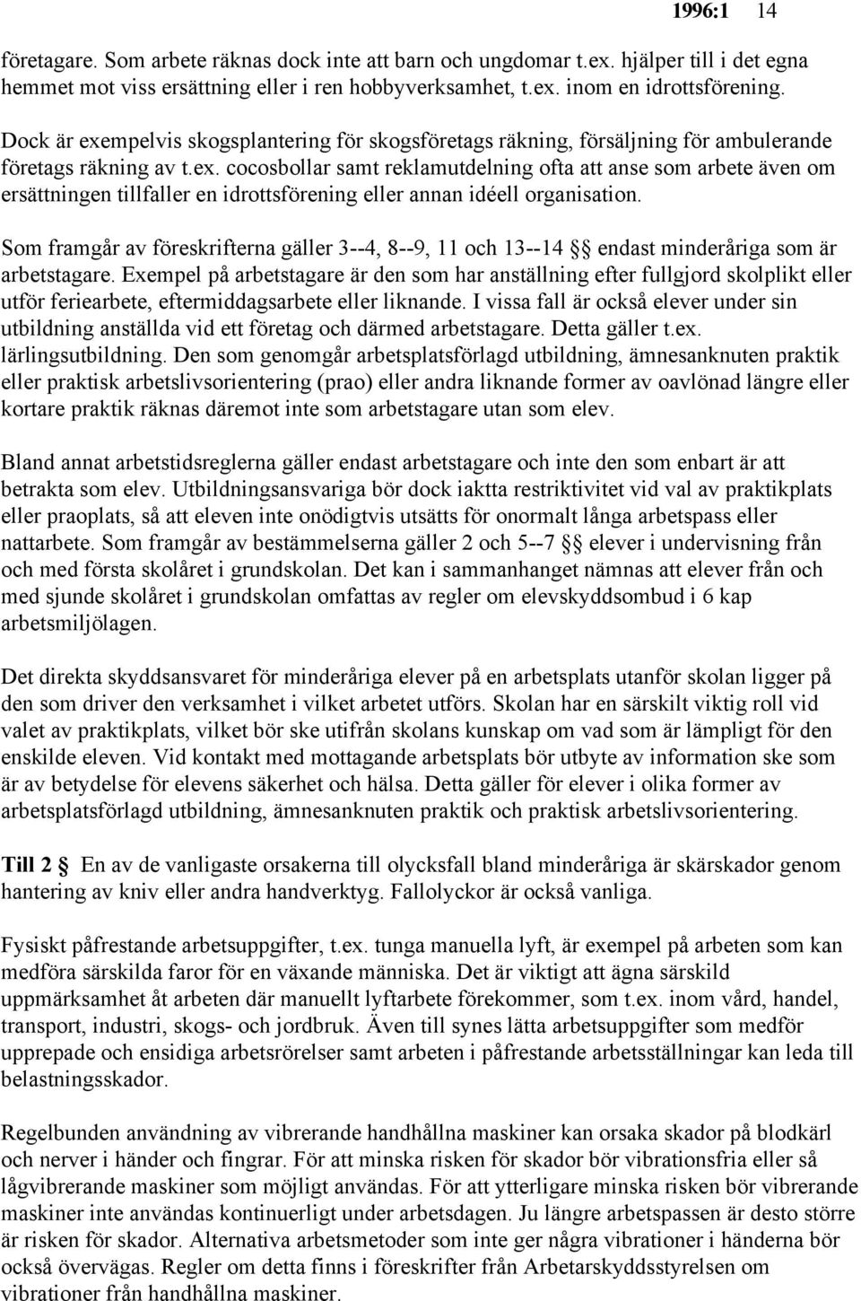 Som framgår av föreskrifterna gäller 3--4, 8--9, 11 och 13--14 endast minderåriga som är arbetstagare.