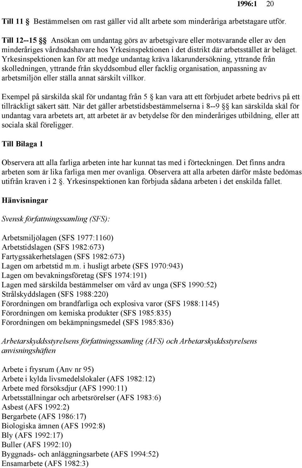 Yrkesinspektionen kan för att medge undantag kräva läkarundersökning, yttrande från skolledningen, yttrande från skyddsombud eller facklig organisation, anpassning av arbetsmiljön eller ställa annat