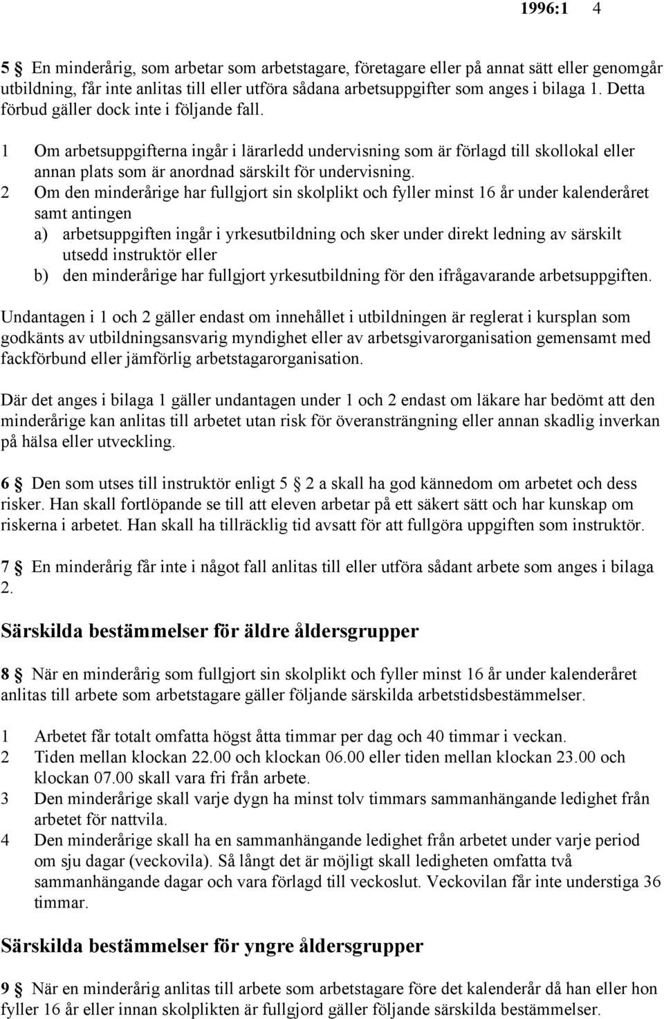 2 Om den minderårige har fullgjort sin skolplikt och fyller minst 16 år under kalenderåret samt antingen a) arbetsuppgiften ingår i yrkesutbildning och sker under direkt ledning av särskilt utsedd