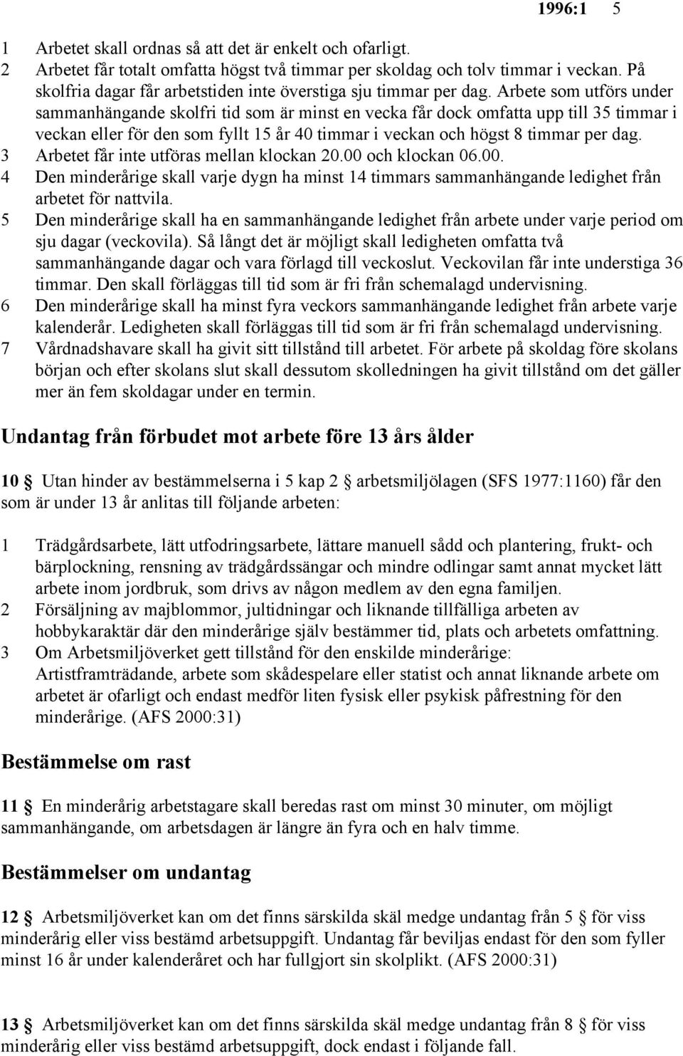 Arbete som utförs under sammanhängande skolfri tid som är minst en vecka får dock omfatta upp till 35 timmar i veckan eller för den som fyllt 15 år 40 timmar i veckan och högst 8 timmar per dag.