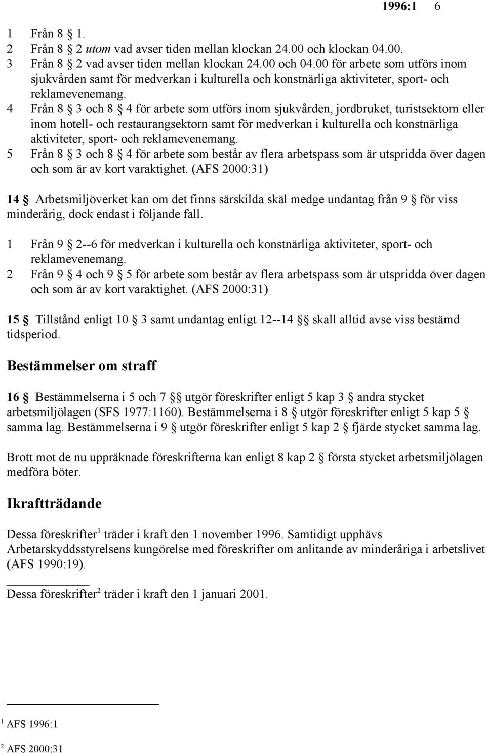 4 Från 8 3 och 8 4 för arbete som utförs inom sjukvården, jordbruket, turistsektorn eller inom hotell- och restaurangsektorn samt för medverkan i kulturella och konstnärliga aktiviteter, sport- och